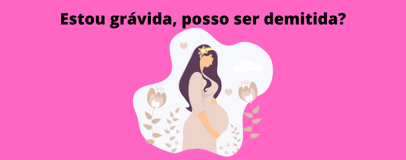 O advogado trabalhista responde: Estou grávida, posso ser demitida?